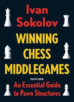 Winning Chess Middlegames: An Essential Guide to Pawn Structures 1