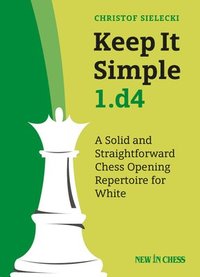 bokomslag Keep It Simple 1.D4: A Solid and Straightforward Chess Opening Repertoire for White
