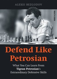 bokomslag Defend Like Petrosian: What You Can Learn from Tigran Petrosian's Extraordinary Defensive Skills