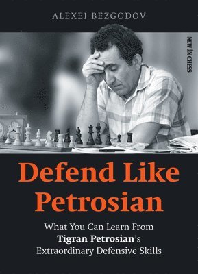 Defend Like Petrosian: What You Can Learn from Tigran Petrosian's Extraordinary Defensive Skills 1