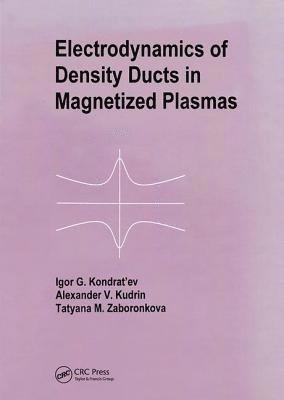 I G Kondratiev, A V Kudrin, T M Zaboronkova, Russia) Kudrin, A V (University of Nizhny, I. G. Kondratiev, A. V. Kudrin - Electrodynamics of Density Ducts in Magnetized Plasmas, Inbunden