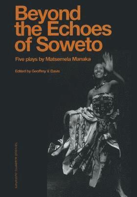 Matsemela Manaka, Geoffrey V. Davis - Beyond The Echoes of Soweto, Inbunden