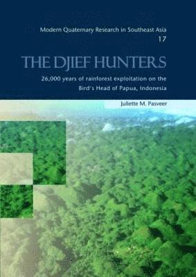 The Djief Hunters, 26,000 Years of Rainforest Exploitation on the Bird's Head of Papua, Indonesia 1