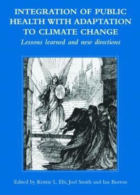 Kristie L Ebi, Joel B Smith, Ian Burton, Kristie L. Ebi, Joel B. Smith - Integration of Public Health with Adaptation to Climate Change: Lessons Learned and New Directions, Inbunden