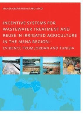 bokomslag Incentive Systems for Wastewater Treatment and Reuse in Irrigated Agriculture in the MENA Region, Evidence from Jordan and Tunisia