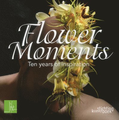 Per Benjamin, Tomas De Bruyne, Max van de Sluis - Flower Moments: Ten Years of Inspiration, Häftad