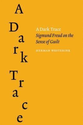 Herman Westerink - A Dark Trace: Sigmund Freud on the Sense of Guilt, Inbunden