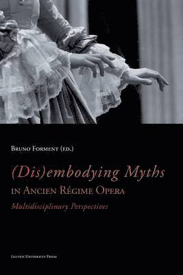 Bruno Forment - (Dis)embodying Myths in Ancien Régime Opera, Häftad