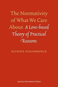bokomslag The Normativity of What We Care about: A Love-Based Theory of Practical Reasons