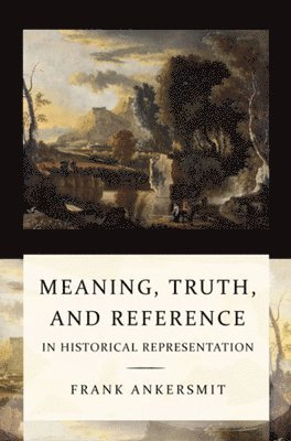 Frank Ankersmit - Meaning, Truth, and Reference in Historical Representation, Häftad