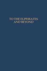 bokomslag To the Euphrates and Beyond