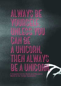 bokomslag Always be Yourself. Unless You Can Be a Unicorn Then Always Be a Unicorn