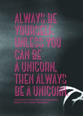 Always be Yourself. Unless You Can Be a Unicorn Then Always Be a Unicorn 1