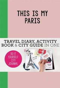 bokomslag This is my Paris: Travel Diary, Activity Book & City Guide In One