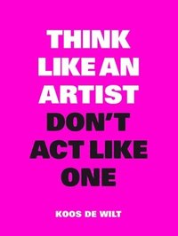 bokomslag Think Like an Artist, Dont Act Like One