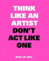 bokomslag Think Like an Artist, Don't Act Like One
