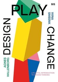 bokomslag Design, Play, Change: A Playful Introduction to Design Thinking