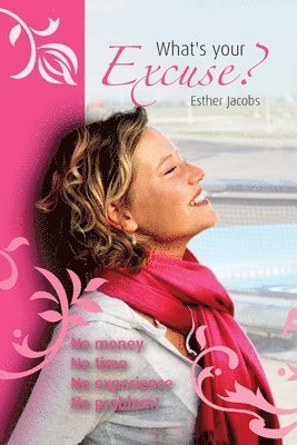 Esther Jacobs - What is your excuse?: No money, no time, no experience; no problem!, Häftad