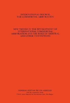 New Trends in the Development of International Commercial Arbitration and the Role of Arbitral and Other International Institutions, Vol. 1:7th International Arbitration, the Hague, Hamburg, 1982 1