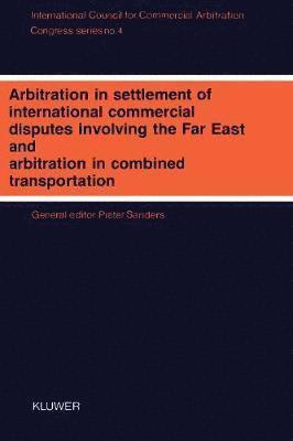 bokomslag Arbitration in Settlement of International Commercial Disputes Involving the Far East and Arbitration in Combined Transportation:Interim Meeting - Tokyo 1988