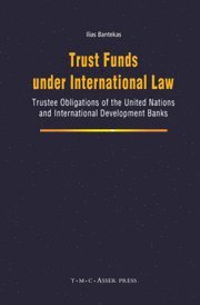 Ilias Bantekas - Trust Funds Under International Law: Trustee Obligations of the United Nations and International Development Banks, Inbunden