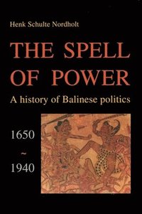 bokomslag The Spell of Power: A History of Balinese Politics, 1650-1940