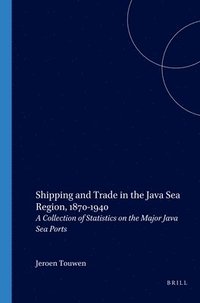 bokomslag Shipping and Trade in the Java Sea Region, 1870-1940: A Collection of Statistics on the Major Java Sea Ports