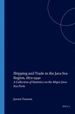 bokomslag Shipping and Trade in the Java Sea Region, 1870-1940: A Collection of Statistics on the Major Java Sea Ports
