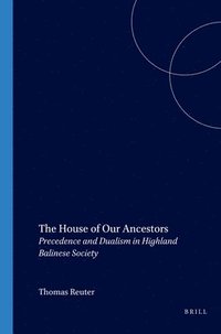 bokomslag The House of Our Ancestors: Precedence and Dualism in Highland Balinese Society