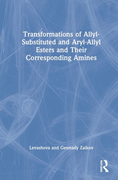 Levashova, Gennady Zaikov - Transformations of Allyl-Substituted and Aryl-Allyl Esters and Their Corresponding Amines, Inbunden