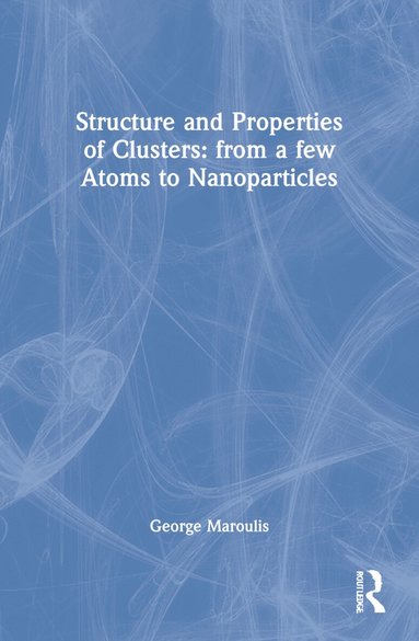 George Maroulis - Structure and Properties of Clusters: from a few Atoms to Nanoparticles, Häftad