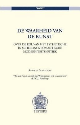 A. Braeckman - De waarheid van de kunst. Over de rol van het esthetische in Schellings romantische moderniteitskritiek, Häftad