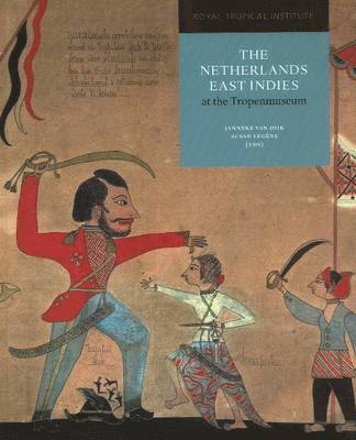 Janneke Van Dijk, Susan Legene, Janneke van Dijk - The Netherlands East Indies at the Tropenmuseum: A Colonial History, Inbunden