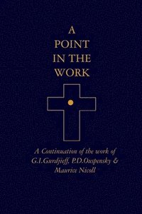 bokomslag A Point in the Work: A Continuation of the work of G.I.Gurdjieff, P.D.Ouspensky & Maurice Nicoll