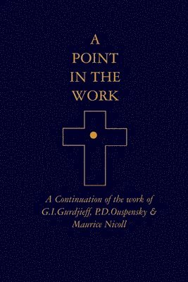 A Point in the Work: A Continuation of the work of G.I.Gurdjieff, P.D.Ouspensky & Maurice Nicoll, Häftad