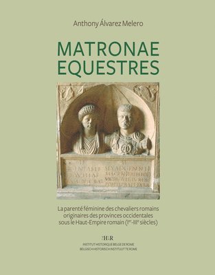 A. Alvarez Melero - Matronae Equestres: La Parente Feminine Des Chevaliers Romains Originaires Des Provinces Occidentales Sous Le Haut-Empire Romain (Ier-Iiie Siecles), Häftad