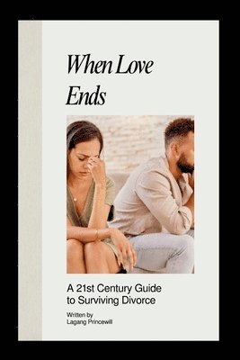 bokomslag When Love Ends: A 21st Century Guide to Surviving Divorce