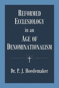 bokomslag Reformed Ecclesiology in an Age of Denominationalism
