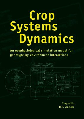 Yin Xinyou, H. H. Van Laar - Crop Systems Dynamics: An Ecophysiological Simulation Model of Genotype-By-Environment Interactions, Häftad