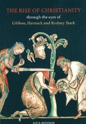 Jan N. Bremmer - Rise of Christianity through the eyes of Gibbon, Harnack and Rodney Stark, Häftad