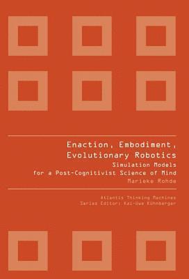 Enaction, Embodiment, Evolutionary Robotics: Simulation Models For A Post-cognitivist Science Of Mind 1