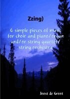 Joost De Groot - Zzing) 6 simple pieces of music for choir and piano/organ and/or string quartet/string orchestra, Häftad