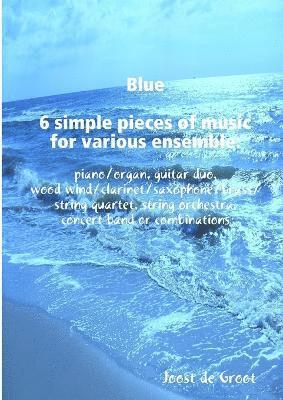 Joost De Groot - Blue 6 simple pieces of music for various ensemble, Häftad