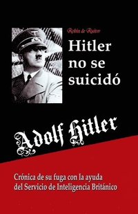 bokomslag Adolf Hitler no se suicidó: Crónica de su fuga con la ayuda del Servicio de Inteligencia Británico