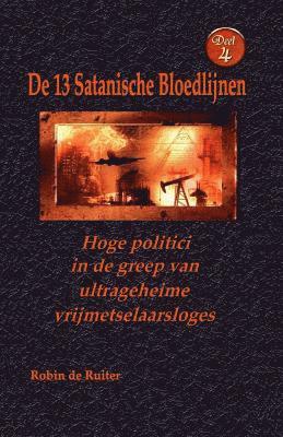 Robin De Ruiter - Hoge politici in de greep van ultrageheime vrijmetselaarsloges: De 13 Satanische Bloedlijnen DEEL 4, Häftad