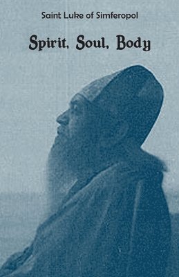Saint Luke Of Simferopol - Spirit, Soul, Body, Häftad