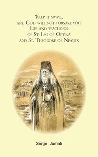 bokomslag 'Keep it simple, and God will not forsake you'. Life and teachings of St. Leo of Optina and St. Theodore of Neamts