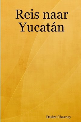 Désiré Charnay, Désiré - Reis naar Yucatán, Häftad