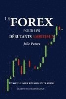 bokomslag Le Forex pour les débutants ambitieux: Un guide pour réussir en trading