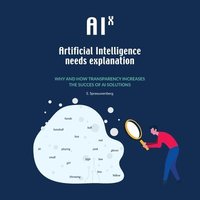 bokomslag AIX: Artificial Intelligence needs eXplanation: Why and how transparency increases the success of AI solutions